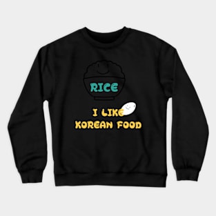 I LIKE KOREAN FOOD, RICE Crewneck Sweatshirt